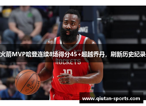 火箭MVP哈登连续8场得分45+超越乔丹，刷新历史纪录